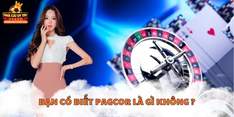 Bạn có biết pagcor là gì không
