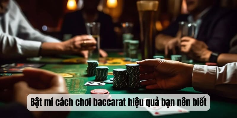 Bật mí cách chơi baccarat hiệu quả bạn nên biết