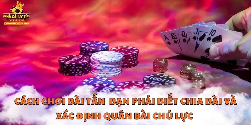 Cách chơi bài tấn bạn phải biết chia bài và xác định quân bài chủ lực