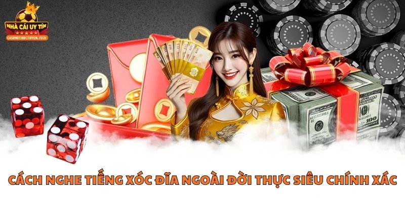 Cách nghe tiếng xóc đĩa ngoài đời thực siêu chính xác