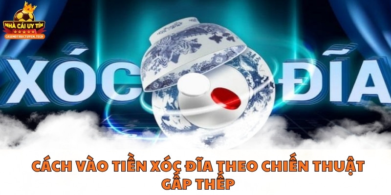 Cách vào tiền xóc đĩa theo chiến thuật gấp thếp