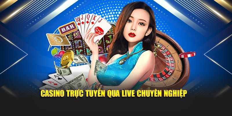 Casino trực tuyến qua live chuyên nghiệp
