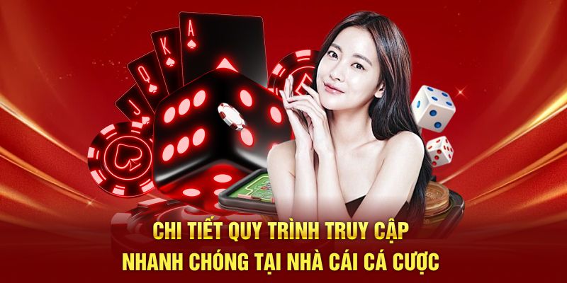 Chi tiết quy trình truy cập nhanh chóng tại nhà cái cá cược