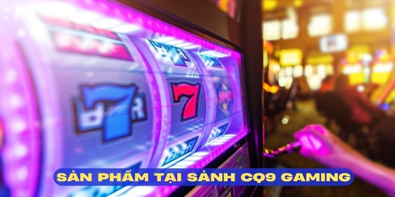 Đa dạng trò chơi cao cấp tại sảnh CQ9 Gaming