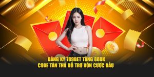 Đăng ký 789BET tặng 888K code tân hỗ trợ vốn cược đầu