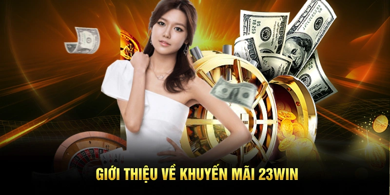 Giới thiệu tổng quan về chương trình khuyến mãi 23WIN