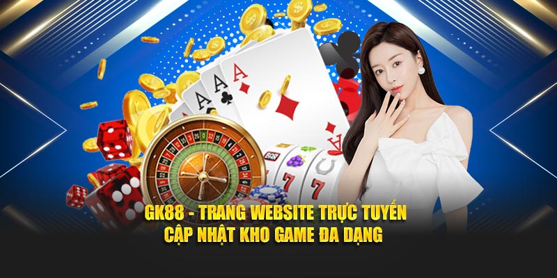 Gk88 trang web trực tuyến cập nhật kho game đa dạng avatar