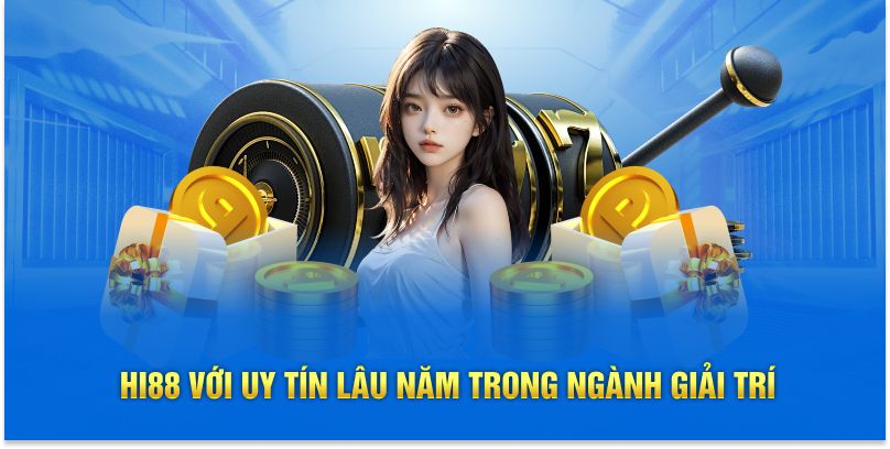 Hi88 với uy tín lâu năm trong ngành giải trí