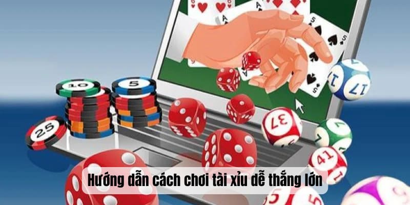 Hướng dẫn cách chơi tài xỉu trực tuyến dễ thắng lớn