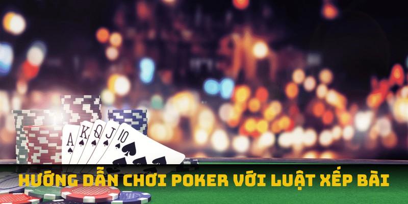 Hướng dẫn chơi poker với luật xếp bài