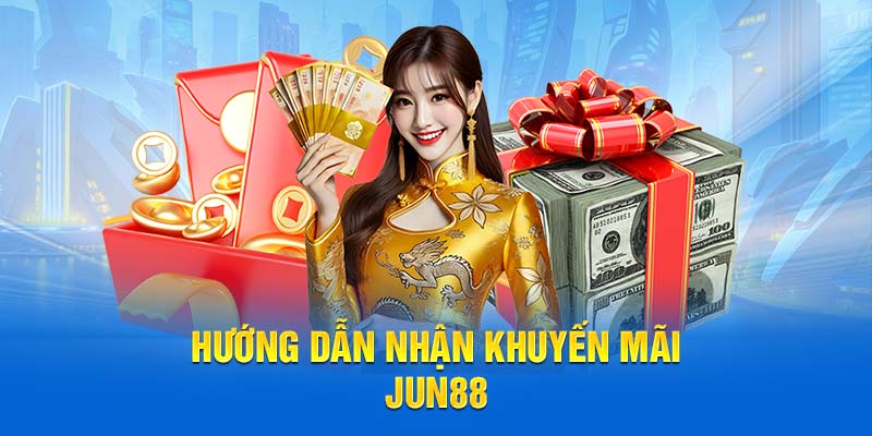 Hướng dẫn nhận khuyến mãi Jun88