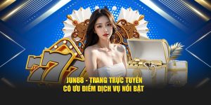 Jun88 trang trực tuyến có ưu điểm dịch vụ nổi bật