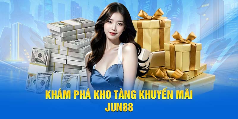 Khám phá kho tàng khuyến mãi Jun88