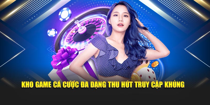 Kho game cá cược đa dạng thu hút truy cập khủng