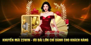 Khuyến mãi 23win ưu điểm chỉ dành cho khách hàng