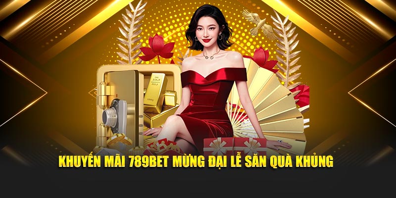 Khuyến mãi 789Bet mừng đại lễ săn quà khủng