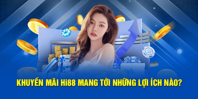 Khuyến mãi Hi88 mang tới những lợi ích nào?