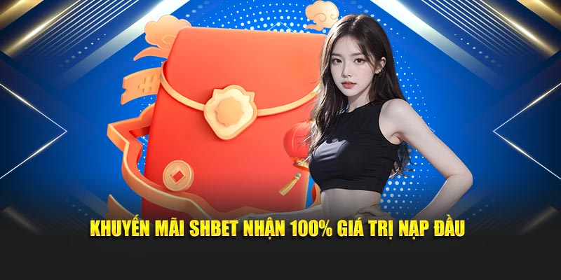 Khuyến mãi SHBET nhận 100% giá trị nạp đầu