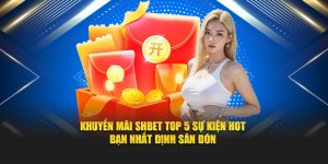 Khuyến mãi SHBET top 5 sự kiện hot bạn nhất định săn đón