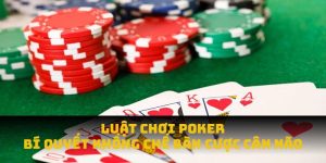 Luật chơi Poker và bí quyết khống chế bàn cược cân não