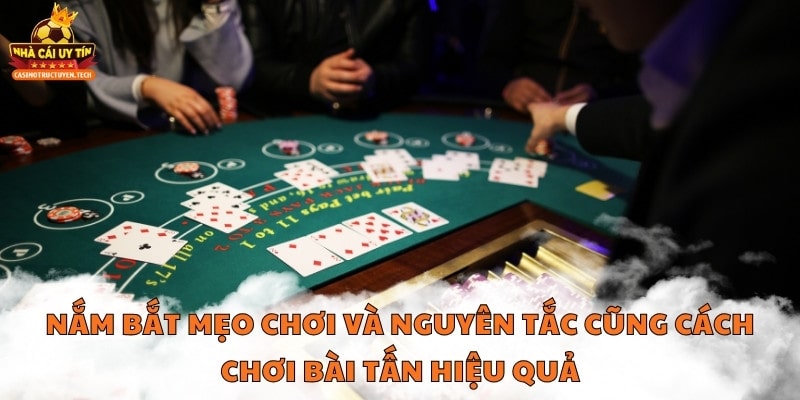 Nắm bắt mẹo chơi và nguyên tắc cũng cách chơi bài tấn hiệu quả