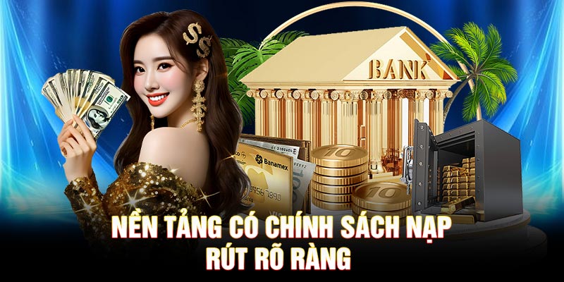 Nền tảng có chính sách nạp - rút rõ ràng