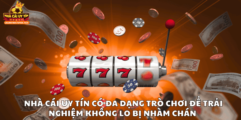 Nhà cái uy tín có đa dạng trò chơi để trải nghiệm không lo bị nhàm chán