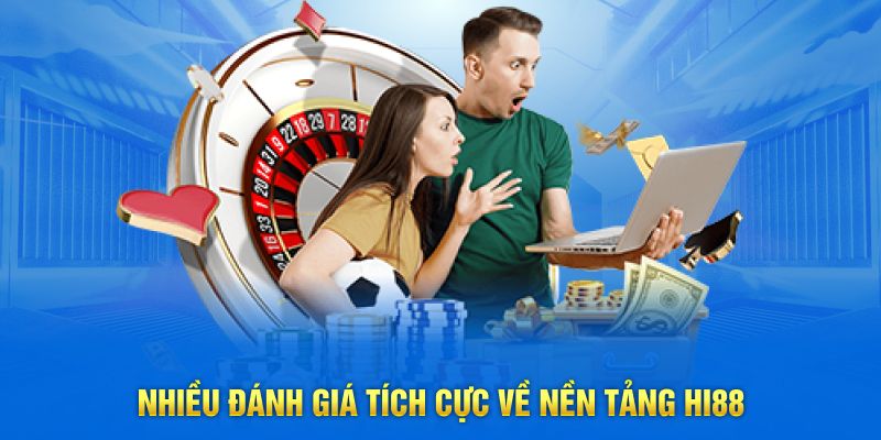 Nhiều đánh giá tích cực về nền tảng Hi88