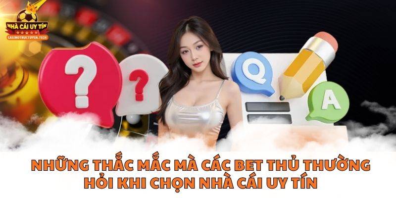 Những thắc mắc mà các Bet thủ thường hỏi khi chọn nhà cái uy tín