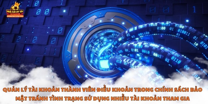Quản lý tài khoản thành viên điều khoản trong chính sách bảo mật tránh tình trạng sử dụng nhiều tài khoản tham gia