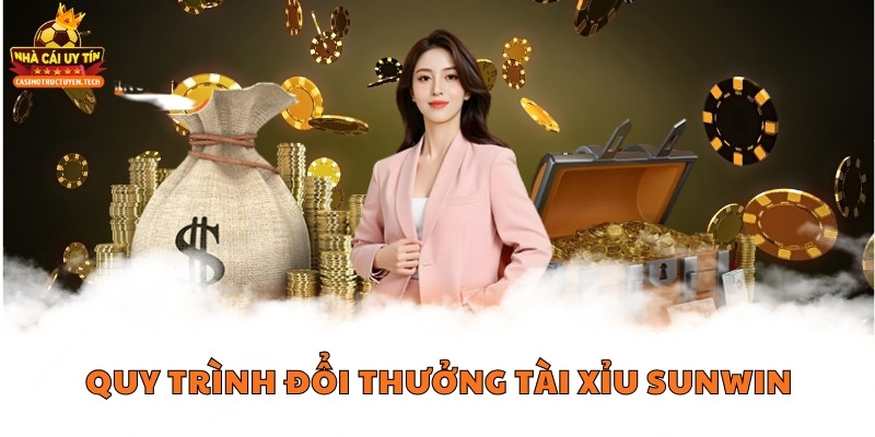 Quy trình đổi thưởng tài xỉu Sunwin