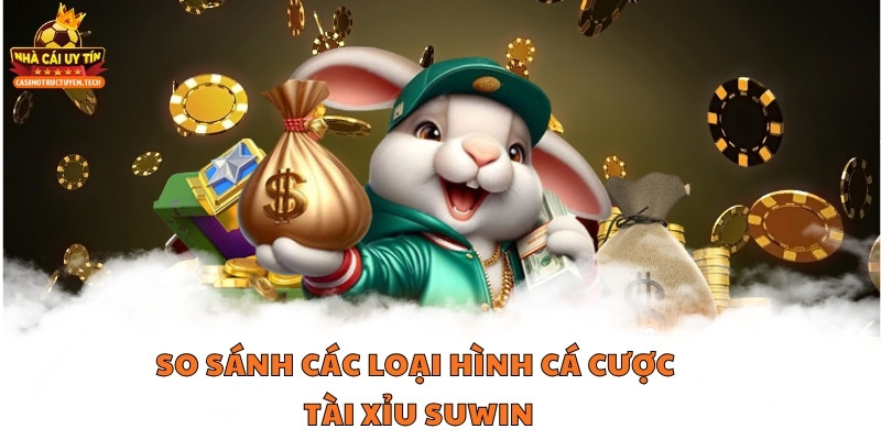 So sánh các loại hình cá cược tài xỉu Suwin