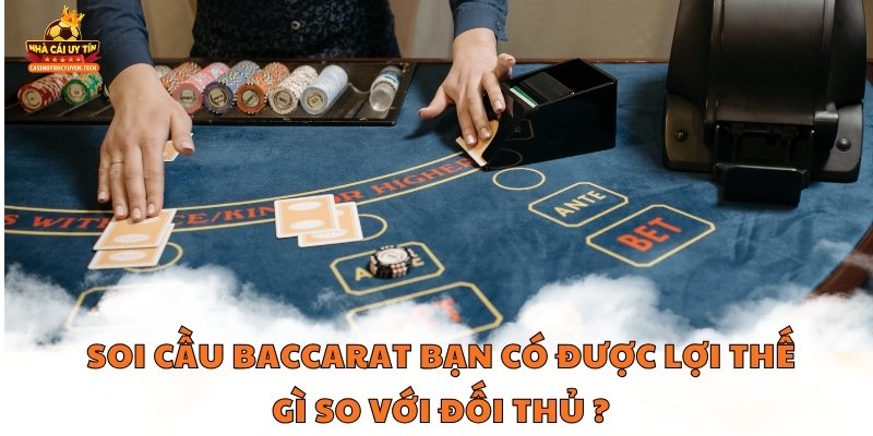 Soi cầu baccarat bạn có được lợi thế gì so với đối thủ