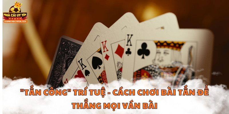 "Tấn Công" Trí Tuệ - Cách Chơi Bài Tấn Để Thắng Mọi Ván Bài Avatar