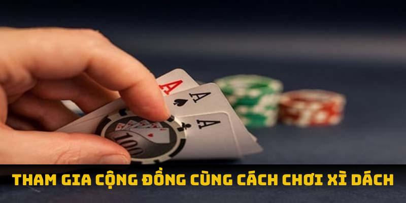 Tham gia cộng đồng cùng cách chơi xì dách