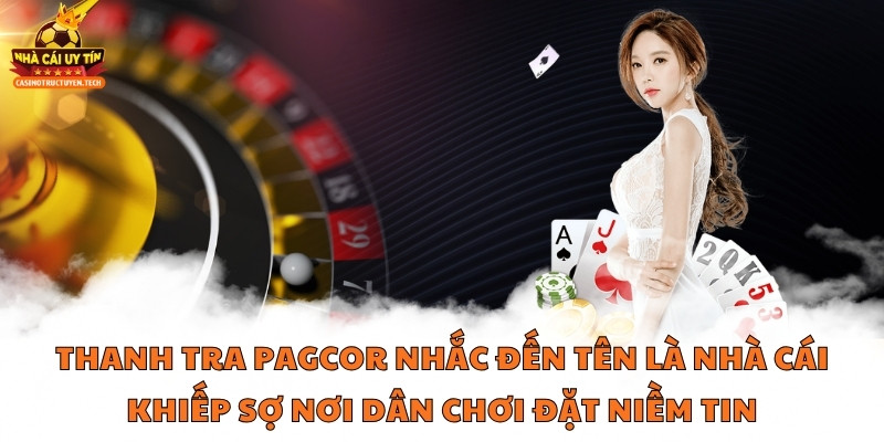 Thanh tra Pagcor nhắc đến tên là nhà cái khiếp sợ nơi dân chơi đặt niềm tin