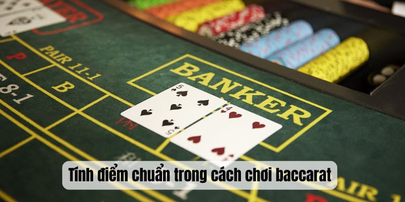 Tính điểm chuẩn trong cách chơi baccarat