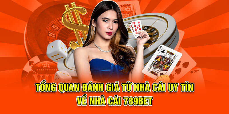 Tổng quan đánh giá từ Nhà Cái Uy Tín về nhà cái 789Bet